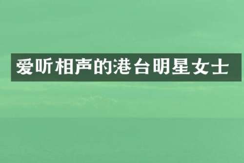 爱听相声的港台明星女士