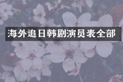 海外追日韩剧演员表全部