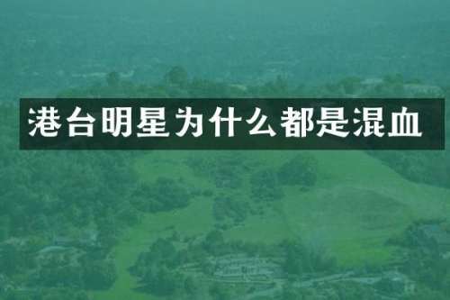 港台明星为什么都是混血