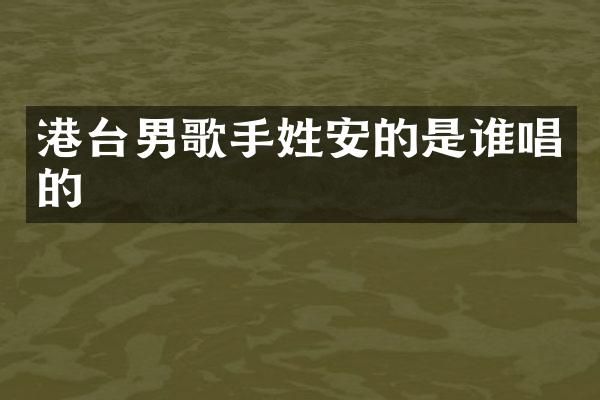 港台男歌手姓安的是谁唱的