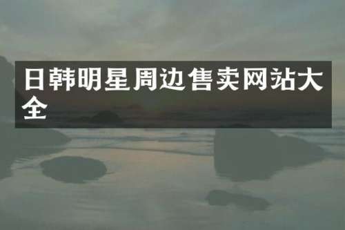 日韩明星周边售卖网站大全
