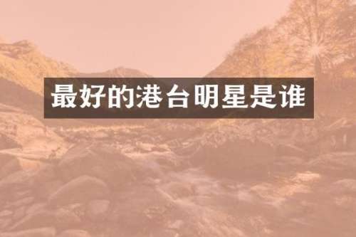 最好的港台明星是谁