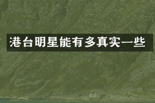 港台明星能有多真实一些