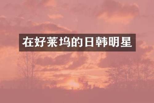 在好莱坞的日韩明星