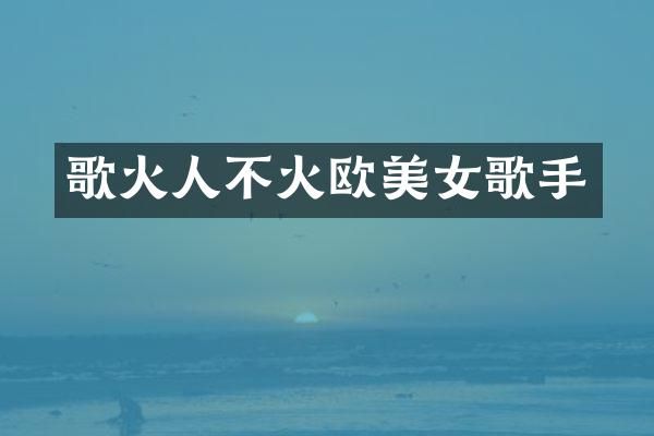 歌火人不火欧歌手