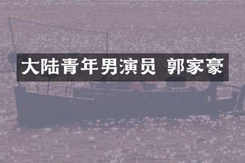 大陆青年男演员 郭家豪