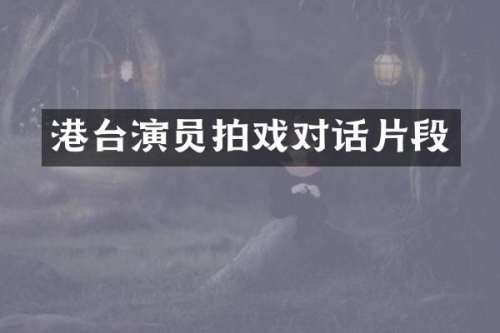 港台演员拍戏对话片段