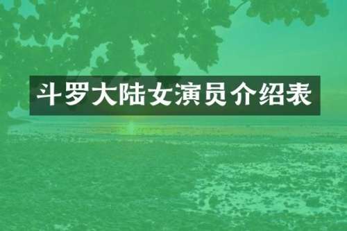 斗罗大陆女演员介绍表