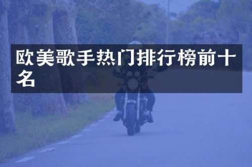 欧美歌手热门排行榜前十名