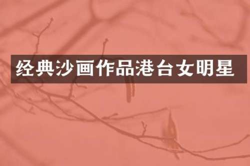 经典沙画作品港台女明星