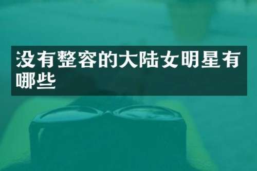 没有整容的大陆女明星有哪些