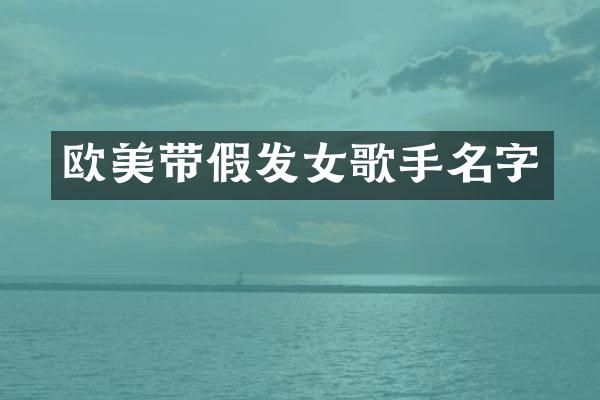欧美带假发女歌手名字