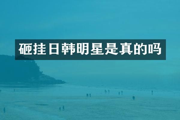 砸挂日韩明星是真的吗