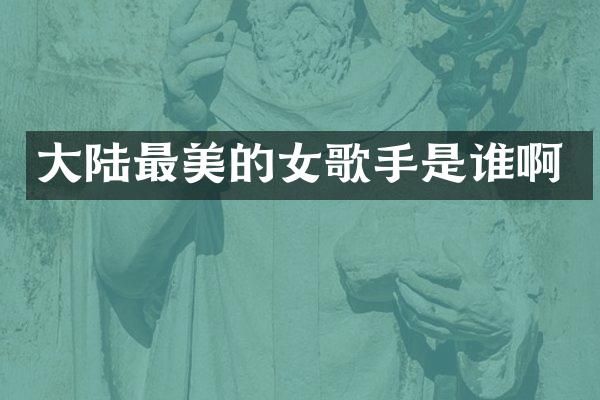 大陆最美的女歌手是谁啊