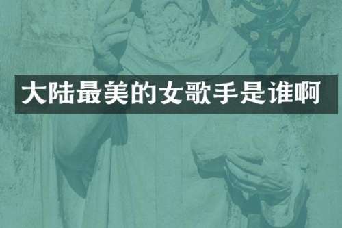 大陆最美的女歌手是谁啊