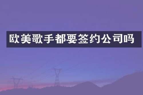 欧美歌手都要签约公司吗