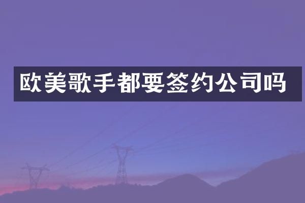 欧美歌手都要签约公司吗