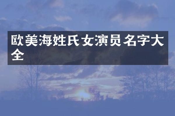 欧美海姓氏女演员名字大全