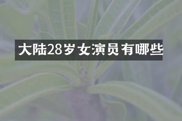大陆28岁女演员有哪些