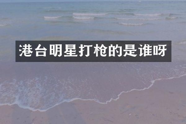 港台明星打的是谁呀