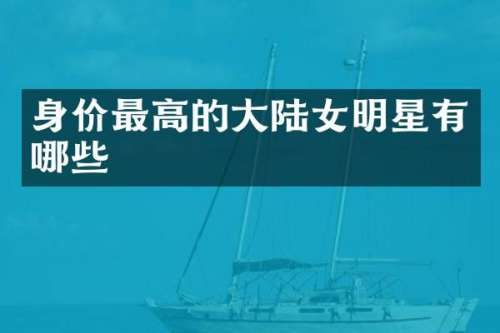 身价最高的大陆女明星有哪些