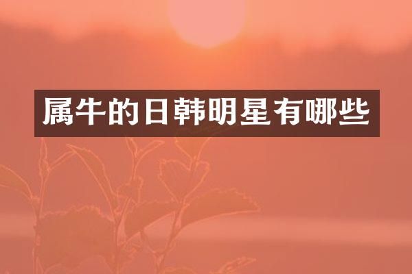 属牛的日韩明星有哪些