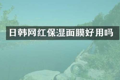 日韩网红保湿面膜好用吗