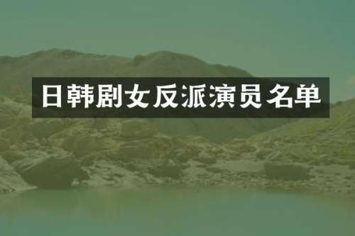 日韩剧女反派演员名单