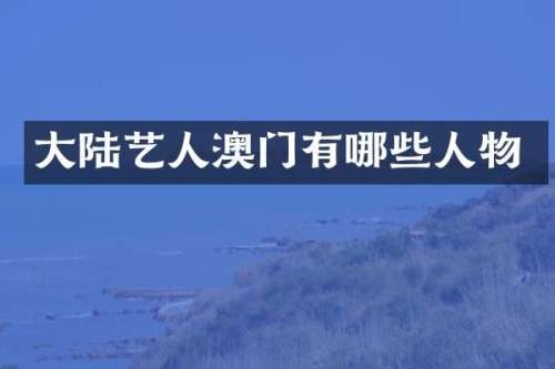 大陆艺人澳门有哪些人物