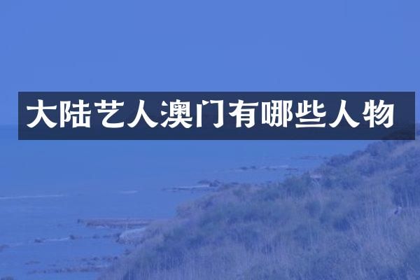 大陆艺人澳门有哪些人物