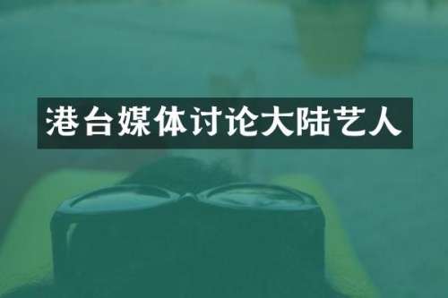 港台媒体讨论大陆艺人