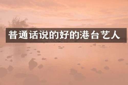 普通话说的好的港台艺人