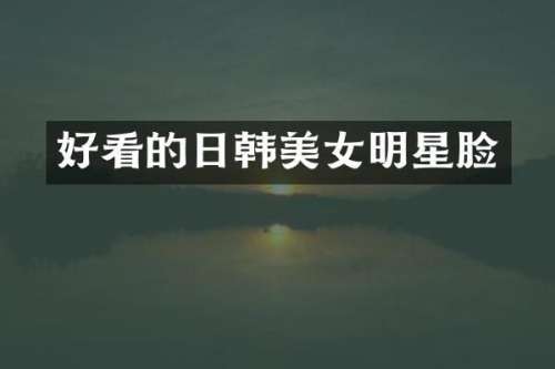 好看的日韩明星脸