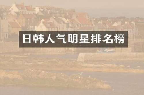 日韩人气明星排名榜