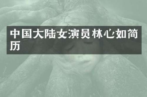 中国大陆女演员林心如简历