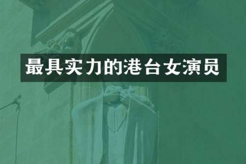 最具实力的港台女演员