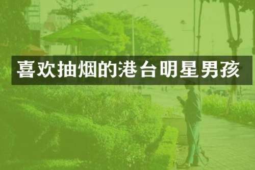 喜欢抽烟的港台明星男孩