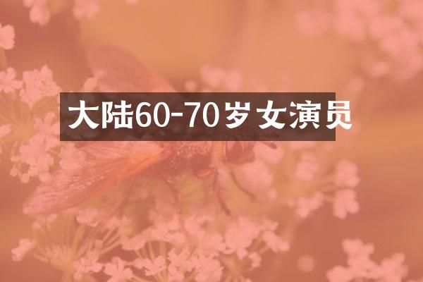 大陆60-70岁女演员