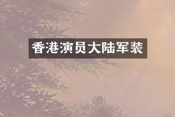 香港演员大陆军装