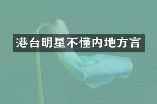 港台明星不懂内地方言