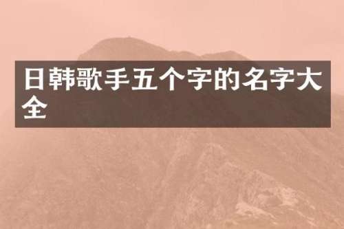 日韩歌手五个字的名字大全