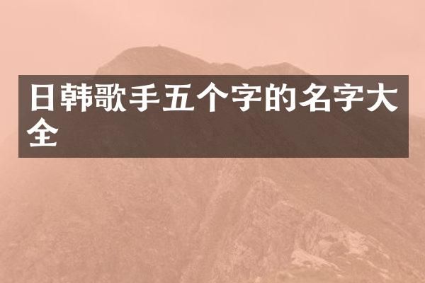 日韩歌手五个字的名字大全
