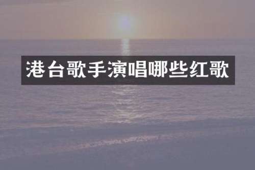 港台歌手演唱哪些红歌