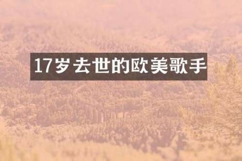 17岁去世的欧美歌手
