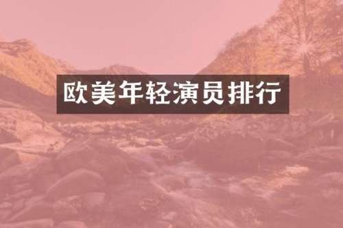 欧美年轻演员排行