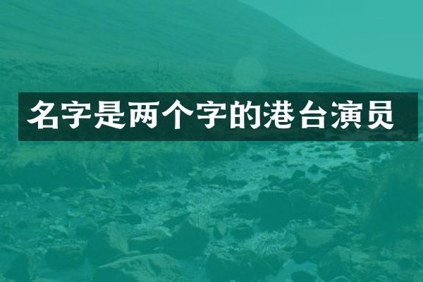 名字是两个字的港台演员