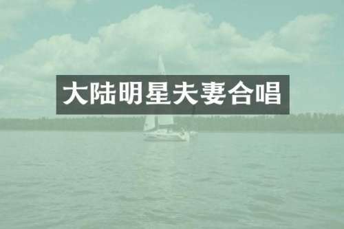 大陆明星夫妻合唱
