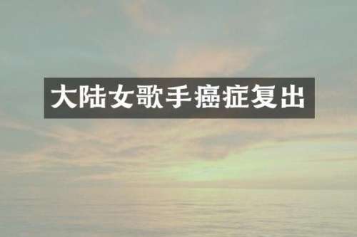 大陆女歌手癌症复出