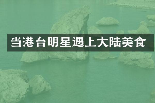 当港台明星遇上大陆美食
