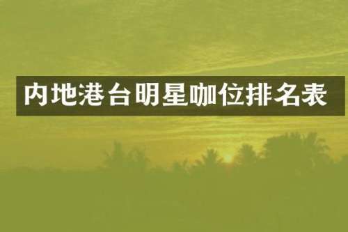 内地港台明星咖位排名表